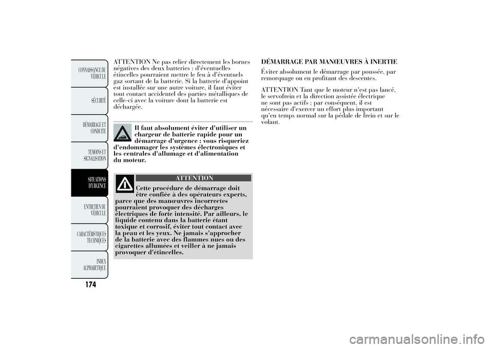 Lancia Ypsilon 2012  Notice dentretien (in French) ATTENTION Ne pas relier directement les bornes
négatives des deux batteries : d'éventuelles
étincelles pourraient mettre le feu à d'éventuels
gaz sortant de la batterie. Si la batterie d&
