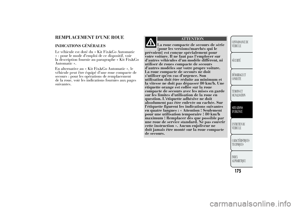 Lancia Ypsilon 2012  Notice dentretien (in French) REMPLACEMENT D'UNE ROUEINDICATIONS GÉNÉRALES
Le véhicule est doté du « Kit Fix&Go Automatic
» : pour le mode d'emploi de ce dispositif, voir
la description fournie au paragraphe « Kit F