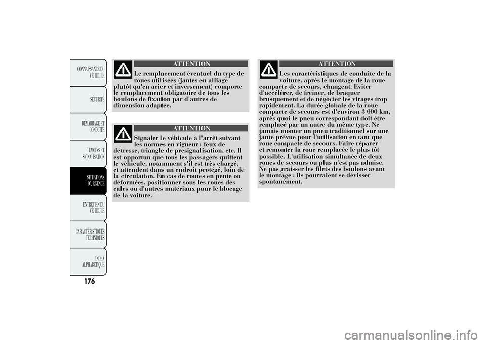Lancia Ypsilon 2012  Notice dentretien (in French) ATTENTION
Le remplacement éventuel du type de
roues utilisées (jantes en alliage
plutôt qu'en acier et inversement) comporte
le remplacement obligatoire de tous les
boulons de fixation par d