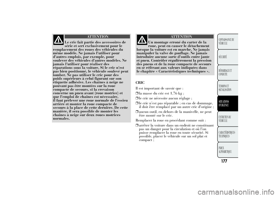 Lancia Ypsilon 2012  Notice dentretien (in French) ATTENTION
Le cric fait partie des accessoires de
série et sert exclusivement pour le
remplacement des roues des véhicules du
même modèle. Ne jamais l'utiliser pour
d'autres emplois, par ex