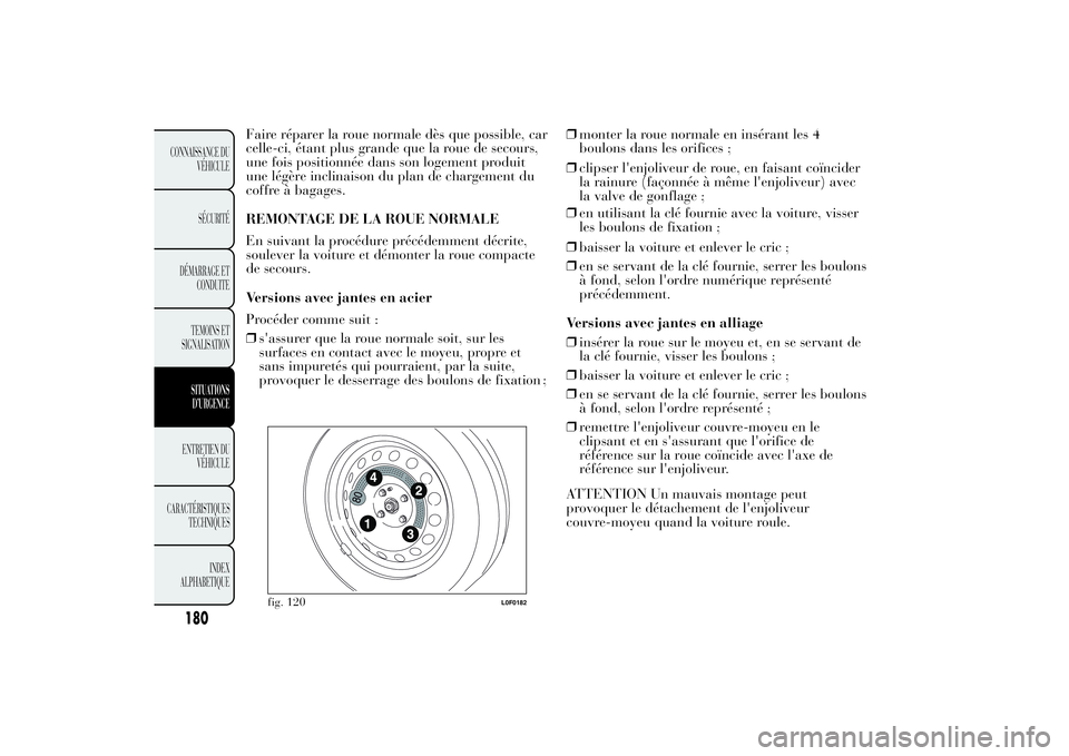 Lancia Ypsilon 2012  Notice dentretien (in French) Faire réparer la roue normale dès que possible, car
celle-ci, étant plus grande que la roue de secours,
une fois positionnée dans son logement produit
une légère inclinaison du plan de chargemen
