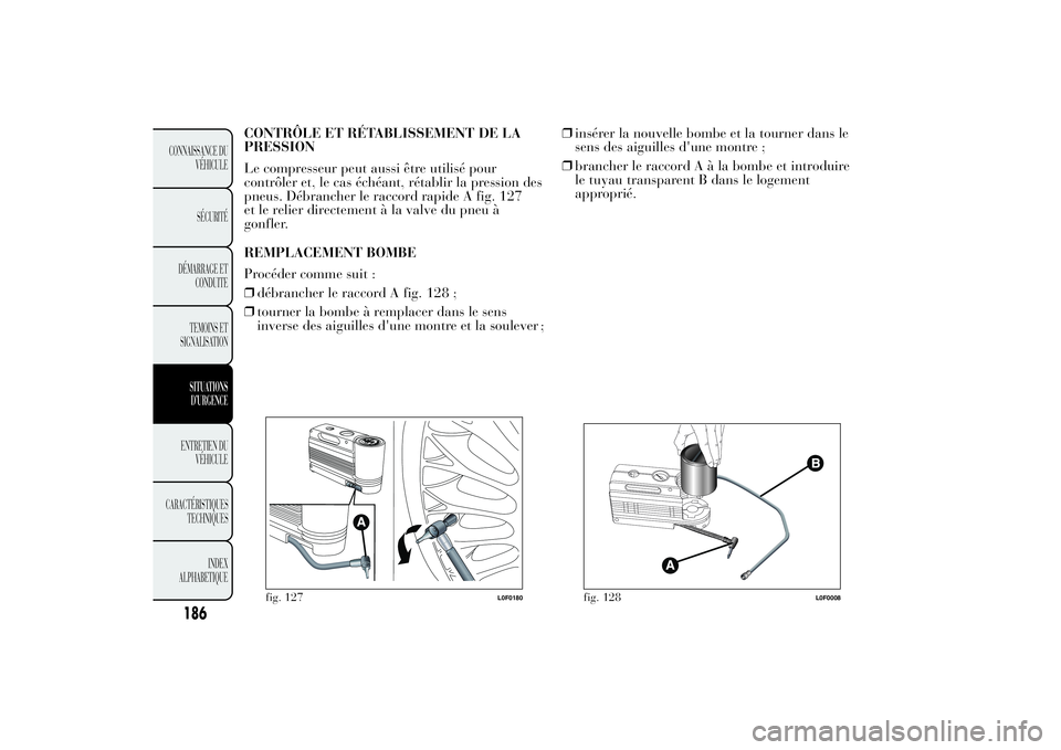 Lancia Ypsilon 2012  Notice dentretien (in French) CONTRÔLE ET RÉTABLISSEMENT DE LA
PRESSION
Le compresseur peut aussi être utilisé pour
contrôler et, le cas échéant, rétablir la pression des
pneus. Débrancher le raccord rapide A fig. 127
et 
