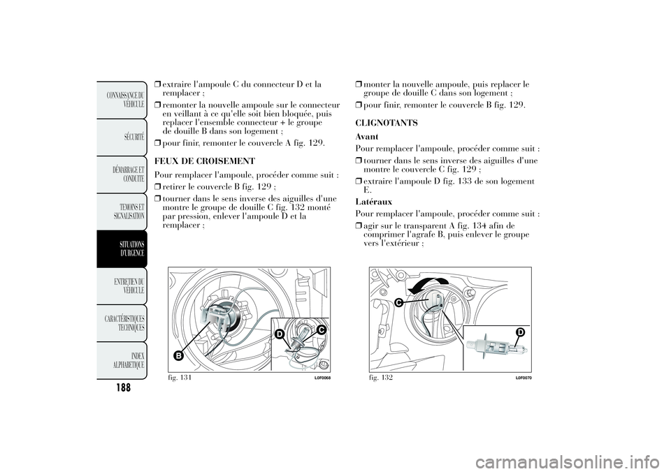 Lancia Ypsilon 2012  Notice dentretien (in French) ❒extraire l'ampoule C du connecteur D et la
remplacer ;
❒remonter la nouvelle ampoule sur le connecteur
en veillant à ce qu'elle soit bien bloquée, puis
replacer l'ensemble connecteu