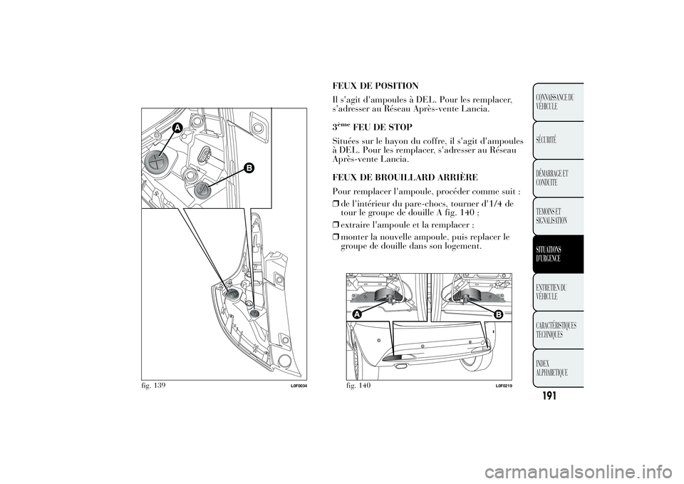 Lancia Ypsilon 2012  Notice dentretien (in French) FEUX DE POSITION
Il s'agit d'ampoules à DEL. Pour les remplacer,
s'adresser au Réseau Après-vente Lancia.
3ème
FEU DE STOP
Situées sur le hayon du coffre, il s'agit d'ampoules