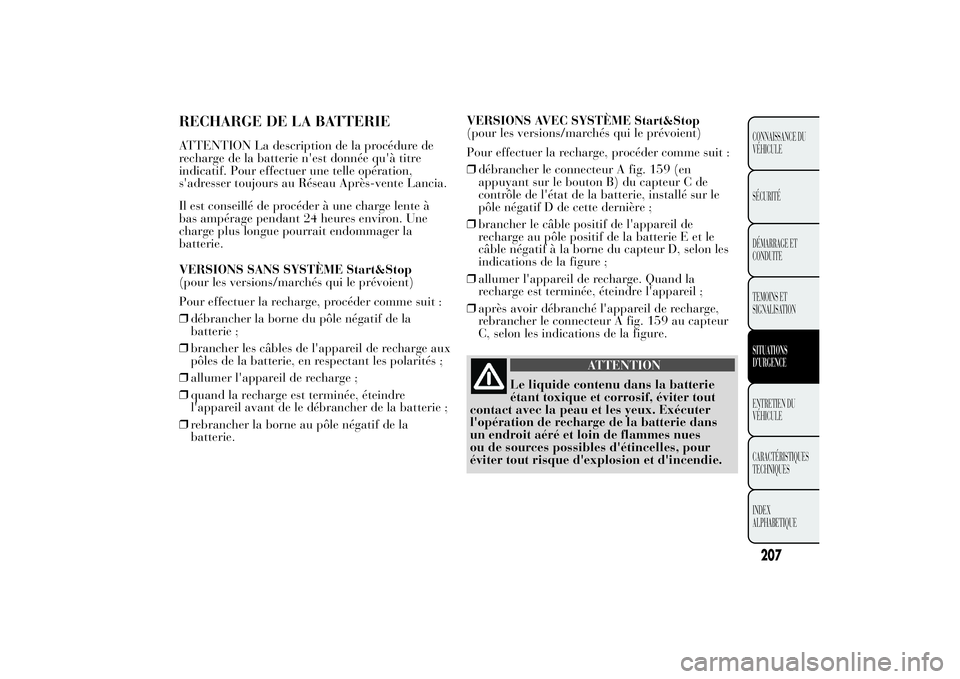 Lancia Ypsilon 2012  Notice dentretien (in French) RECHARGE DE LA BATTERIEATTENTION La description de la procédure de
recharge de la batterie n'est donnée qu'à titre
indicatif. Pour effectuer une telle opération,
s'adresser toujours au