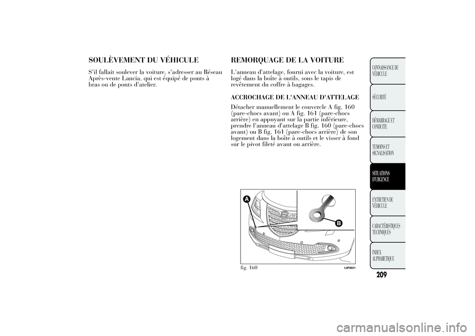 Lancia Ypsilon 2012 Notice dentretien (in French) SOULÈVEMENT DU VÉHICULES'il fallait soulever la voiture, s'adresser au Réseau
Après-vente Lancia, qui est équipé de ponts à
bras ou de ponts d'atelier.
REMORQUAGE DE LA VOITUREL' Lancia Ypsilon 2012 Notice dentretien (in French) SOULÈVEMENT DU VÉHICULES'il fallait soulever la voiture, s'adresser au Réseau
Après-vente Lancia, qui est équipé de ponts à
bras ou de ponts d'atelier.
REMORQUAGE DE LA VOITUREL'