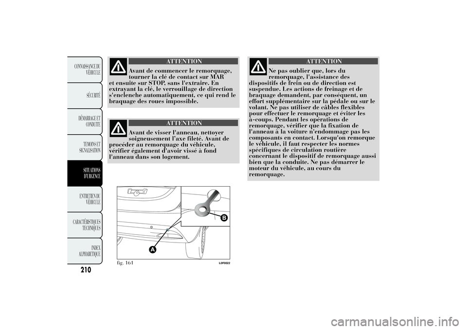 Lancia Ypsilon 2012 Notice dentretien (in French) ATTENTION
Avant de commencer le remorquage,
tourner la clé de contact sur MAR
et ensuite sur STOP, sans l'extraire. En
extrayant la clé, le verrouillage de direction
s'enclenche automatiquem Lancia Ypsilon 2012 Notice dentretien (in French) ATTENTION
Avant de commencer le remorquage,
tourner la clé de contact sur MAR
et ensuite sur STOP, sans l'extraire. En
extrayant la clé, le verrouillage de direction
s'enclenche automatiquem