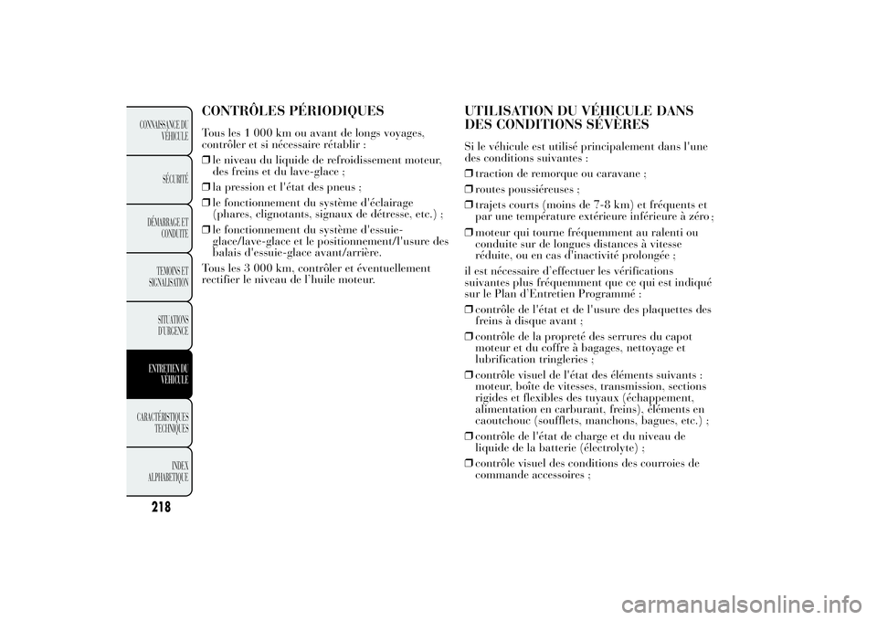 Lancia Ypsilon 2012 Notice dentretien (in French) CONTRÔLES PÉRIODIQUESTous les 1 000 km ou avant de longs voyages,
contrôler et si nécessaire rétablir :
❒le niveau du liquide de refroidissement moteur,
des freins et du lave-glace ;
❒la pres Lancia Ypsilon 2012 Notice dentretien (in French) CONTRÔLES PÉRIODIQUESTous les 1 000 km ou avant de longs voyages,
contrôler et si nécessaire rétablir :
❒le niveau du liquide de refroidissement moteur,
des freins et du lave-glace ;
❒la pres