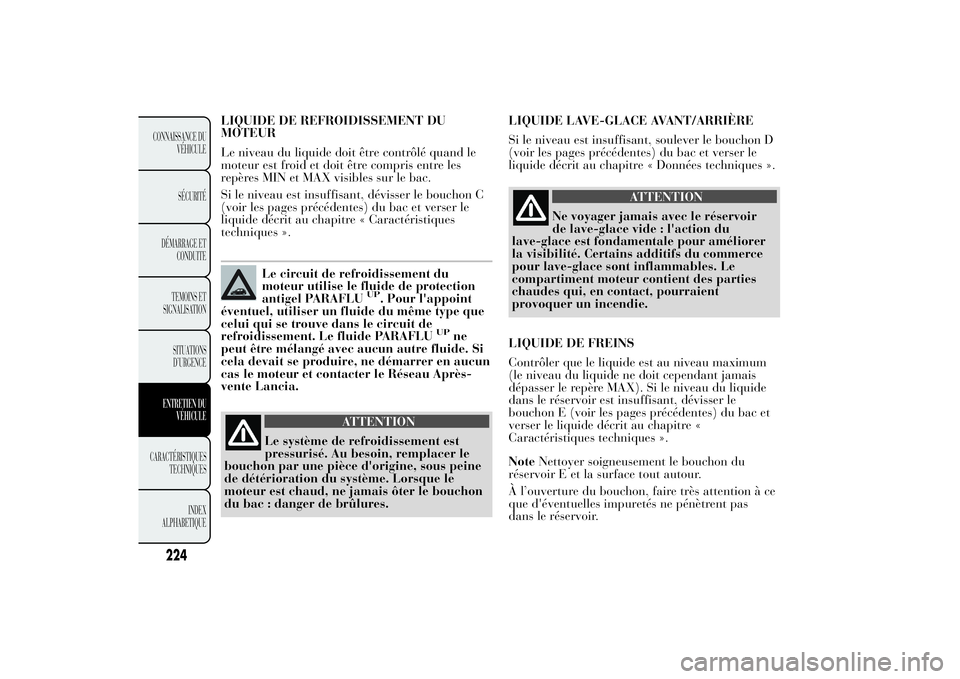 Lancia Ypsilon 2012 Notice dentretien (in French) LIQUIDE DE REFROIDISSEMENT DU
MOTEUR
Le niveau du liquide doit être contrôlé quand le
moteur est froid et doit être compris entre les
repères MIN et MAX visibles sur le bac.
Si le niveau est insu Lancia Ypsilon 2012 Notice dentretien (in French) LIQUIDE DE REFROIDISSEMENT DU
MOTEUR
Le niveau du liquide doit être contrôlé quand le
moteur est froid et doit être compris entre les
repères MIN et MAX visibles sur le bac.
Si le niveau est insu
