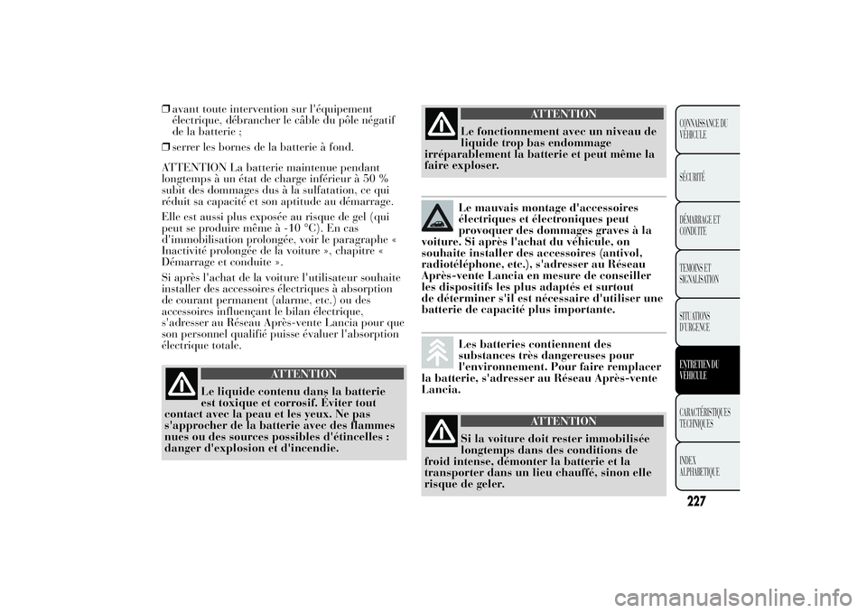 Lancia Ypsilon 2012 Notice dentretien (in French) ❒avant toute intervention sur l'équipement
électrique, débrancher le câble du pôle négatif
de la batterie ;
❒serrer les bornes de la batterie à fond.
ATTENTION La batterie maintenue pen Lancia Ypsilon 2012 Notice dentretien (in French) ❒avant toute intervention sur l'équipement
électrique, débrancher le câble du pôle négatif
de la batterie ;
❒serrer les bornes de la batterie à fond.
ATTENTION La batterie maintenue pen