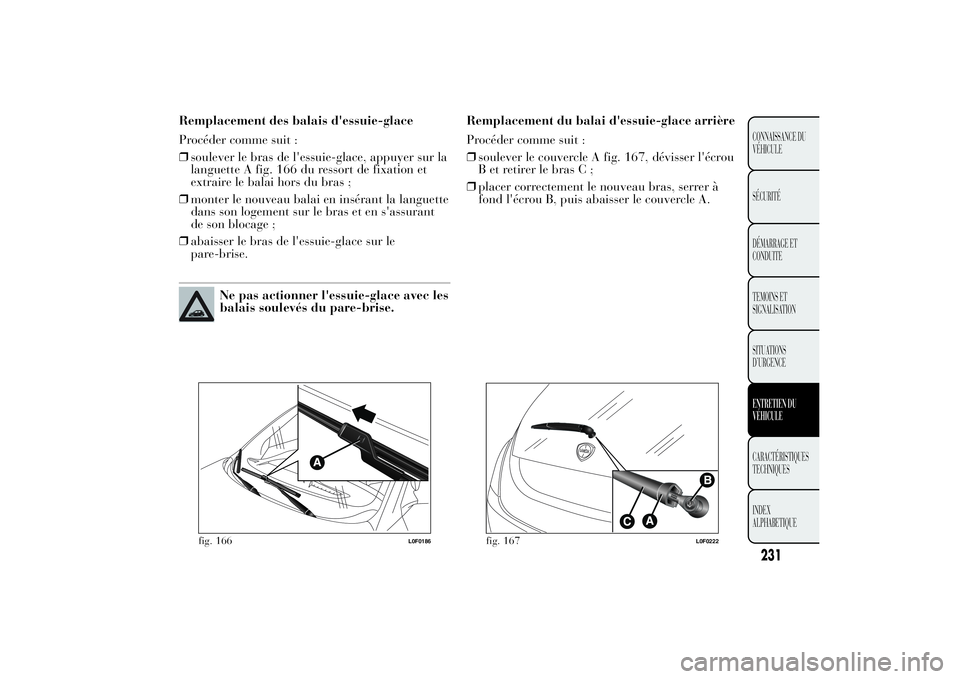 Lancia Ypsilon 2012 Notice dentretien (in French) Remplacement des balais d'essuie-glace
Procéder comme suit :
❒soulever le bras de l'essuie-glace, appuyer sur la
languette A fig. 166 du ressort de fixation et
extraire le balai hors du bra Lancia Ypsilon 2012 Notice dentretien (in French) Remplacement des balais d'essuie-glace
Procéder comme suit :
❒soulever le bras de l'essuie-glace, appuyer sur la
languette A fig. 166 du ressort de fixation et
extraire le balai hors du bra
