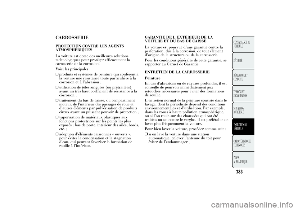 Lancia Ypsilon 2012 Notice dentretien (in French) CARROSSERIEPROTECTION CONTRE LES AGENTS
ATMOSPHÉRIQUES
La voiture est dotée des meilleures solutions
technologiques pour protéger efficacement la
carrosserie de la corrosion.
Voici les principales Lancia Ypsilon 2012 Notice dentretien (in French) CARROSSERIEPROTECTION CONTRE LES AGENTS
ATMOSPHÉRIQUES
La voiture est dotée des meilleures solutions
technologiques pour protéger efficacement la
carrosserie de la corrosion.
Voici les principales