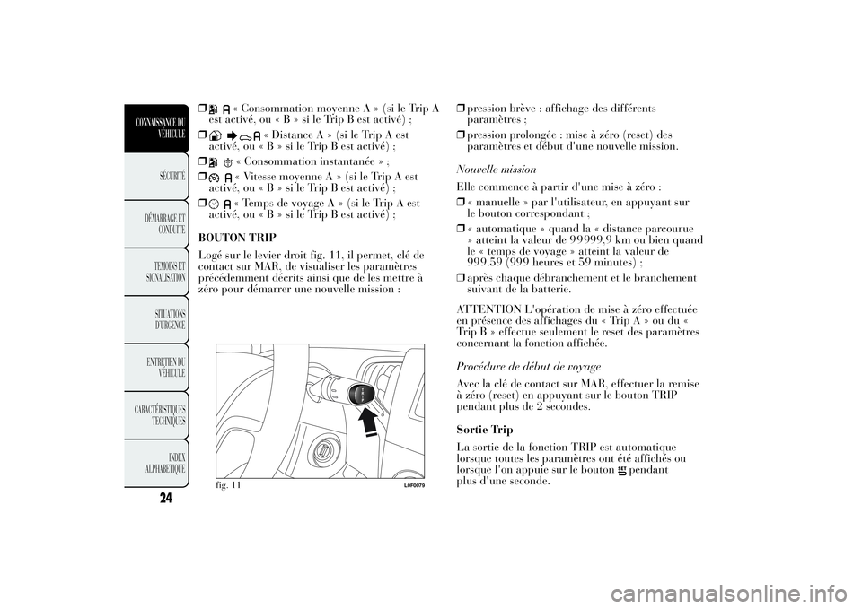 Lancia Ypsilon 2012  Notice dentretien (in French) ❒
« Consommation moyenne A » (si le Trip A
est activé, ou«B»sileTripBestactivé) ;
❒
« Distance A » (si le Trip A est
activé, ou«B»sileTripBestactivé) ;
❒
« Consommation instantanée