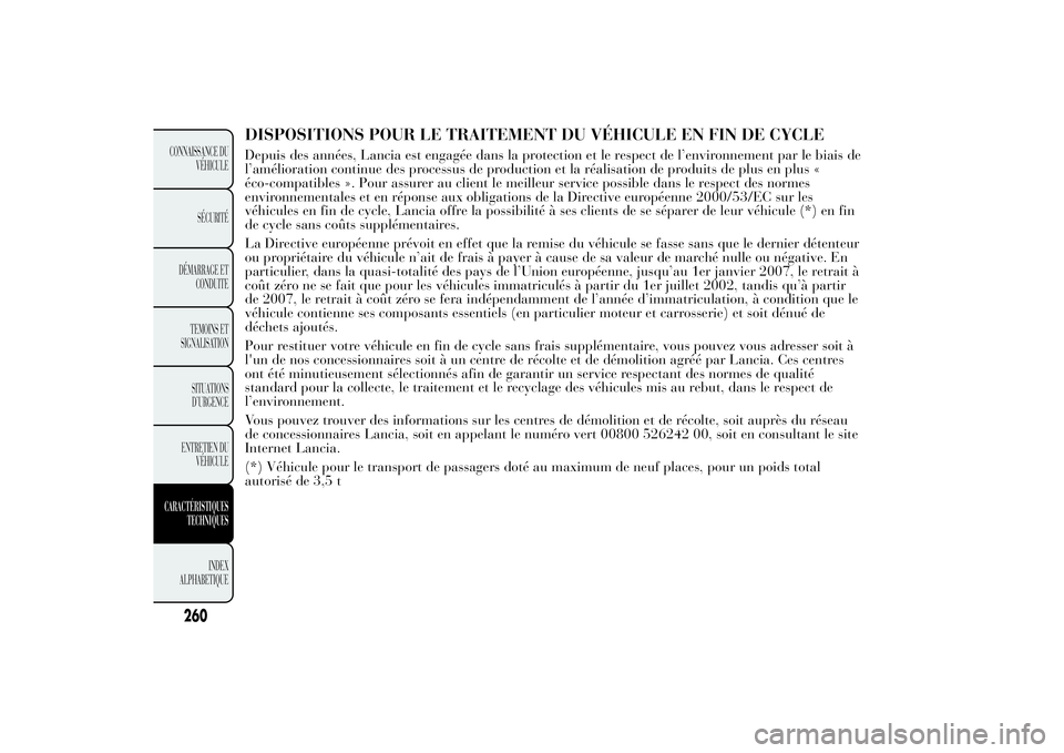 Lancia Ypsilon 2012  Notice dentretien (in French) DISPOSITIONS POUR LE TRAITEMENT DU VÉHICULE EN FIN DE CYCLEDepuis des années, Lancia est engagée dans la protection et le respect de l’environnement par le biais de
l’amélioration continue des