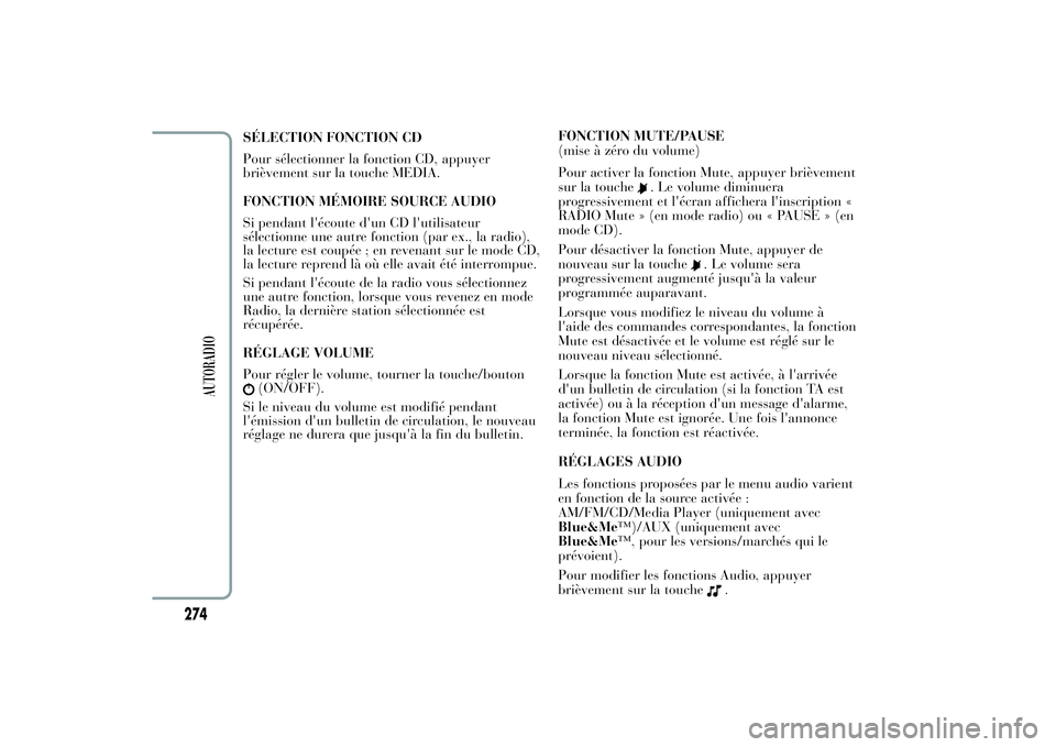 Lancia Ypsilon 2012 Notice dentretien (in French) SÉLECTION FONCTION CD
Pour sélectionner la fonction CD, appuyer
brièvement sur la touche MEDIA.
FONCTION MÉMOIRE SOURCE AUDIO
Si pendant l'écoute d'un CD l'utilisateur
sélectionne un Lancia Ypsilon 2012 Notice dentretien (in French) SÉLECTION FONCTION CD
Pour sélectionner la fonction CD, appuyer
brièvement sur la touche MEDIA.
FONCTION MÉMOIRE SOURCE AUDIO
Si pendant l'écoute d'un CD l'utilisateur
sélectionne un