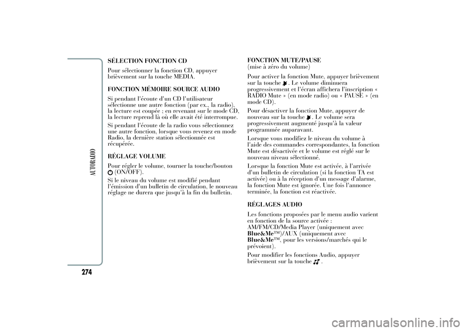 Lancia Ypsilon 2012  Notice dentretien (in French) SÉLECTION FONCTION CD
Pour sélectionner la fonction CD, appuyer
brièvement sur la touche MEDIA.
FONCTION MÉMOIRE SOURCE AUDIO
Si pendant l'écoute d'un CD l'utilisateur
sélectionne un