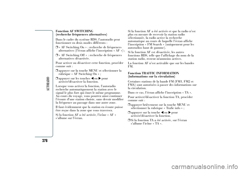 Lancia Ypsilon 2012 Notice dentretien (in French) Fonction AF SWITCHING
(recherche fréquences alternatives)
Dans le cadre du système RDS, l'autoradio peut
fonctionner en deux modes différents :
❒« AF Switching On»:recherche de fréquences
Lancia Ypsilon 2012 Notice dentretien (in French) Fonction AF SWITCHING
(recherche fréquences alternatives)
Dans le cadre du système RDS, l'autoradio peut
fonctionner en deux modes différents :
❒« AF Switching On»:recherche de fréquences