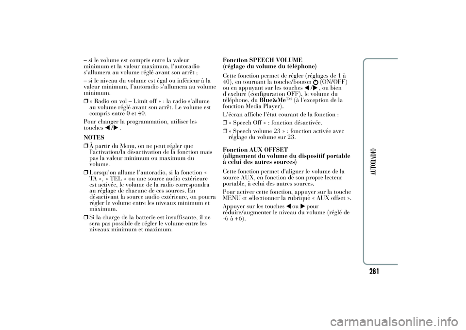 Lancia Ypsilon 2012  Notice dentretien (in French) – si le volume est compris entre la valeur
minimum et la valeur maximum, l'autoradio
s'allumera au volume réglé avant son arrêt ;
– si le niveau du volume est égal ou inférieur à la
