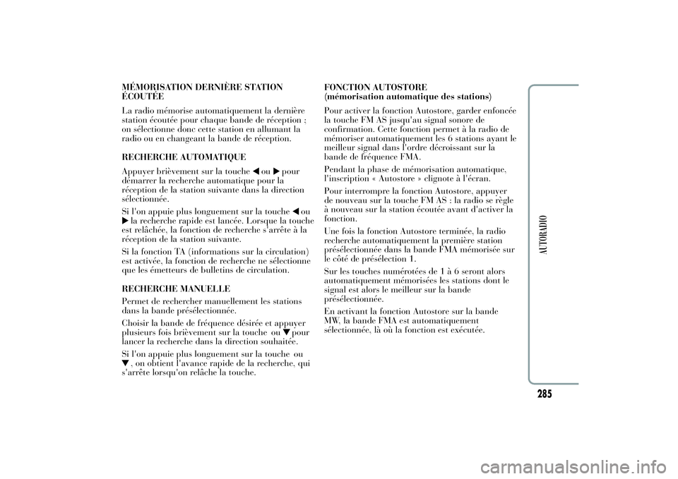 Lancia Ypsilon 2012 Notice dentretien (in French) MÉMORISATION DERNIÈRE STATION
ÉCOUTÉE
La radio mémorise automatiquement la dernière
station écoutée pour chaque bande de réception ;
on sélectionne donc cette station en allumant la
radio ou Lancia Ypsilon 2012 Notice dentretien (in French) MÉMORISATION DERNIÈRE STATION
ÉCOUTÉE
La radio mémorise automatiquement la dernière
station écoutée pour chaque bande de réception ;
on sélectionne donc cette station en allumant la
radio ou