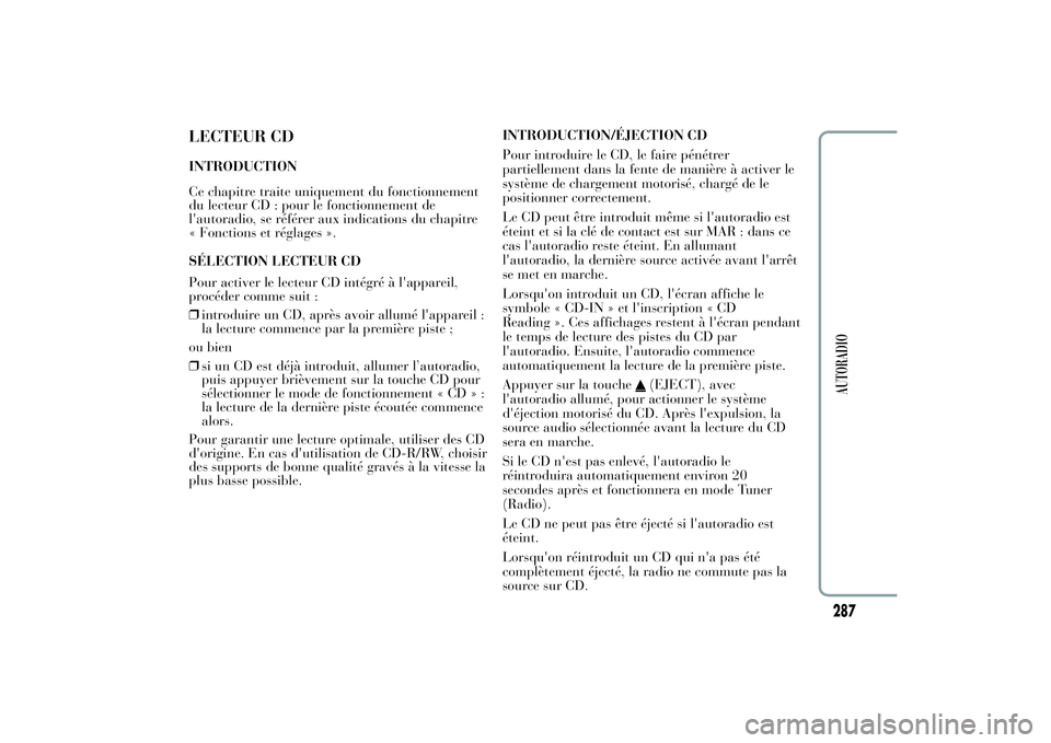 Lancia Ypsilon 2012 Notice dentretien (in French) LECTEUR CDINTRODUCTION
Ce chapitre traite uniquement du fonctionnement
du lecteur CD : pour le fonctionnement de
l'autoradio, se référer aux indications du chapitre
« Fonctions et réglages ». Lancia Ypsilon 2012 Notice dentretien (in French) LECTEUR CDINTRODUCTION
Ce chapitre traite uniquement du fonctionnement
du lecteur CD : pour le fonctionnement de
l'autoradio, se référer aux indications du chapitre
« Fonctions et réglages ».
