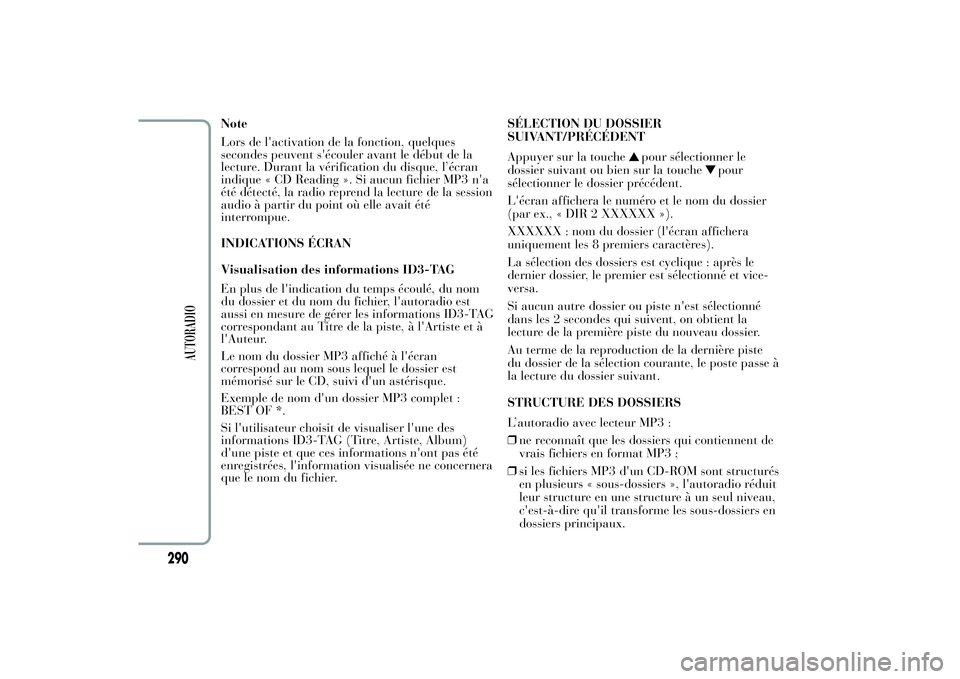 Lancia Ypsilon 2012 Notice dentretien (in French) Note
Lors de l'activation de la fonction, quelques
secondes peuvent s'écouler avant le début de la
lecture. Durant la vérification du disque, l’écran
indique « CD Reading ». Si aucun f Lancia Ypsilon 2012 Notice dentretien (in French) Note
Lors de l'activation de la fonction, quelques
secondes peuvent s'écouler avant le début de la
lecture. Durant la vérification du disque, l’écran
indique « CD Reading ». Si aucun f