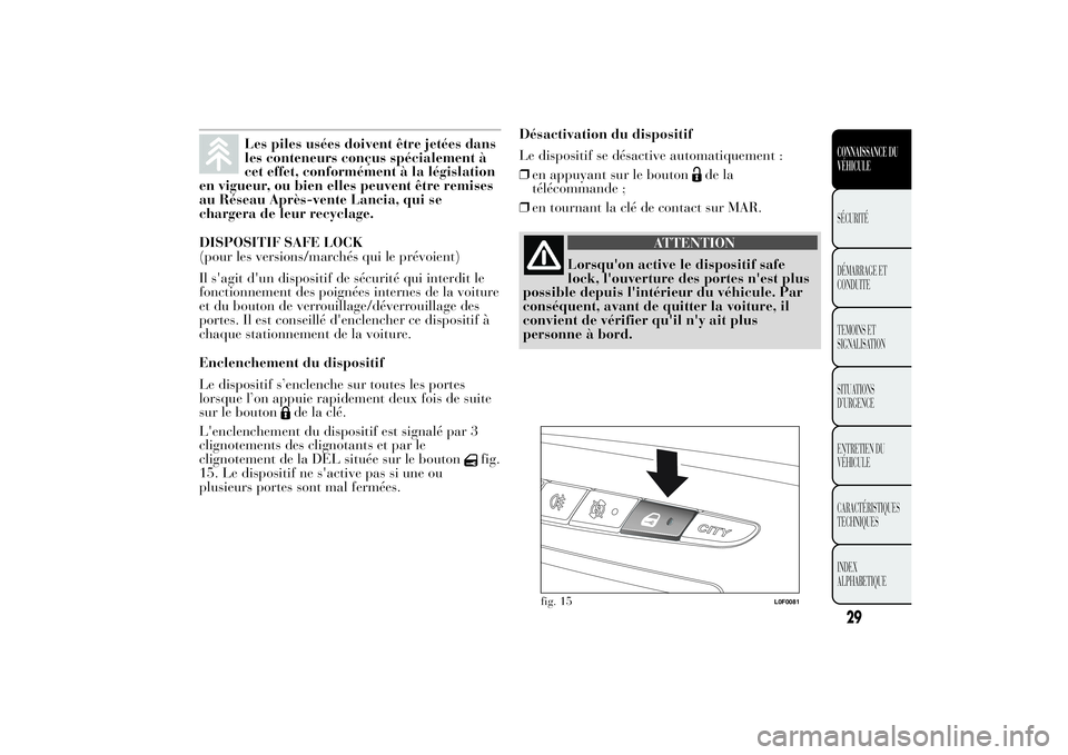 Lancia Ypsilon 2012  Notice dentretien (in French) Les piles usées doivent être jetées dans
les conteneurs conçus spécialement à
cet effet, conformément à la législation
en vigueur, ou bien elles peuvent être remises
au Réseau Après-vente 