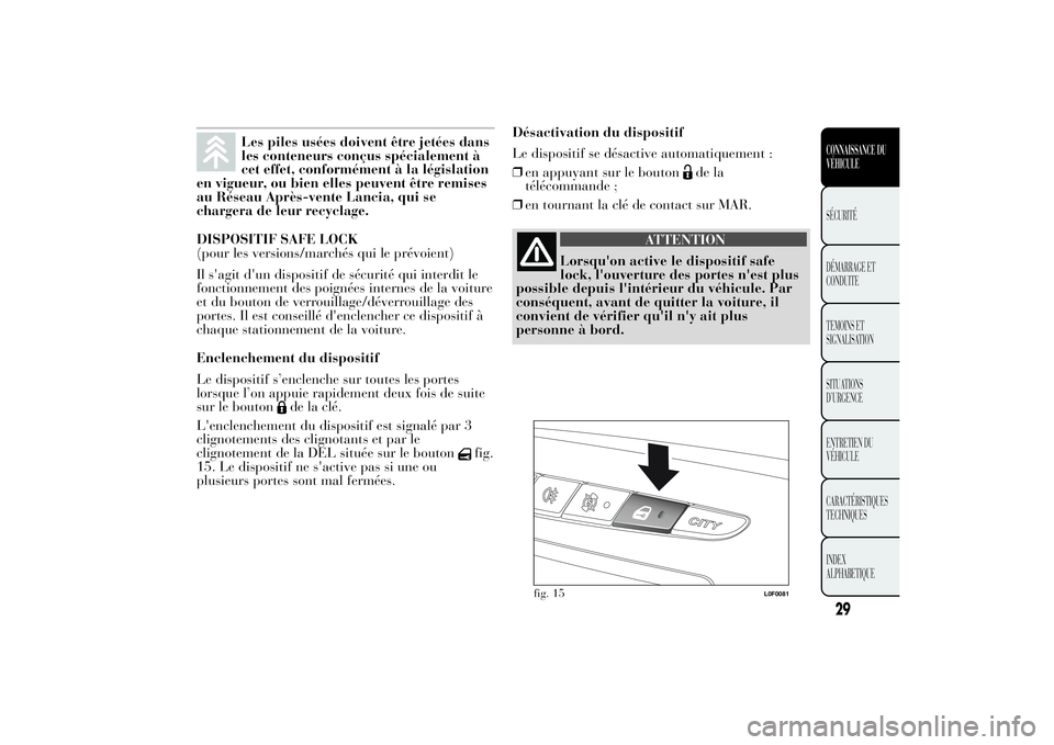 Lancia Ypsilon 2012 Notice dentretien (in French) Les piles usées doivent être jetées dans
les conteneurs conçus spécialement à
cet effet, conformément à la législation
en vigueur, ou bien elles peuvent être remises
au Réseau Après-vente Lancia Ypsilon 2012 Notice dentretien (in French) Les piles usées doivent être jetées dans
les conteneurs conçus spécialement à
cet effet, conformément à la législation
en vigueur, ou bien elles peuvent être remises
au Réseau Après-vente