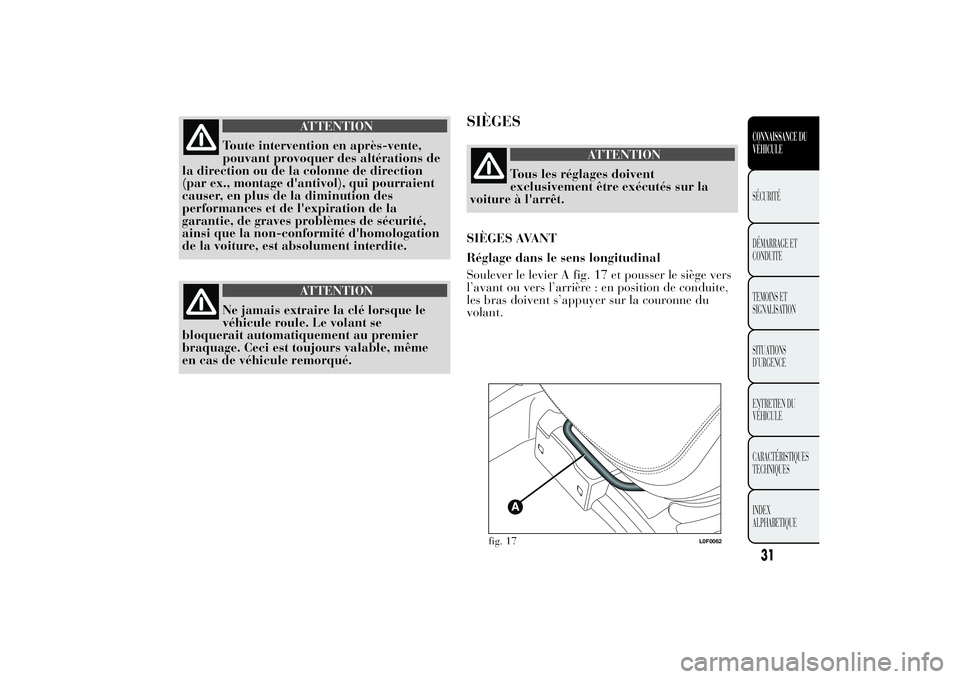 Lancia Ypsilon 2012 Notice dentretien (in French) ATTENTION
Toute intervention en après-vente,
pouvant provoquer des altérations de
la direction ou de la colonne de direction
(par ex., montage d'antivol), qui pourraient
causer, en plus de la di Lancia Ypsilon 2012 Notice dentretien (in French) ATTENTION
Toute intervention en après-vente,
pouvant provoquer des altérations de
la direction ou de la colonne de direction
(par ex., montage d'antivol), qui pourraient
causer, en plus de la di