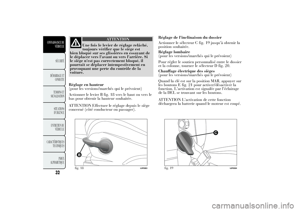 Lancia Ypsilon 2012  Notice dentretien (in French) ATTENTION
Une fois le levier de réglage relâché,
toujours vérifier que le siège est
bien bloqué sur ses glissières en essayant de
le déplacer vers l'avant ou vers l'arrière. Si
le si�