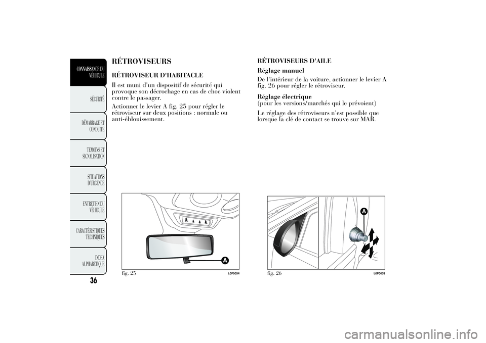 Lancia Ypsilon 2012  Notice dentretien (in French) RÉTROVISEURSRÉTROVISEUR D'HABITACLE
Il est muni d'un dispositif de sécurité qui
provoque son décrochage en cas de choc violent
contre le passager.
Actionner le levier A fig. 25 pour régl