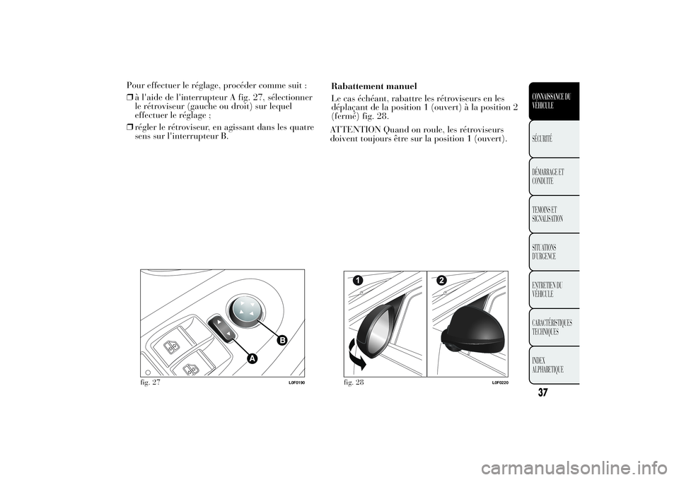 Lancia Ypsilon 2012 Notice dentretien (in French) Pour effectuer le réglage, procéder comme suit :
❒à l'aide de l'interrupteur A fig. 27, sélectionner
le rétroviseur (gauche ou droit) sur lequel
effectuer le réglage ;
❒régler le r Lancia Ypsilon 2012 Notice dentretien (in French) Pour effectuer le réglage, procéder comme suit :
❒à l'aide de l'interrupteur A fig. 27, sélectionner
le rétroviseur (gauche ou droit) sur lequel
effectuer le réglage ;
❒régler le r