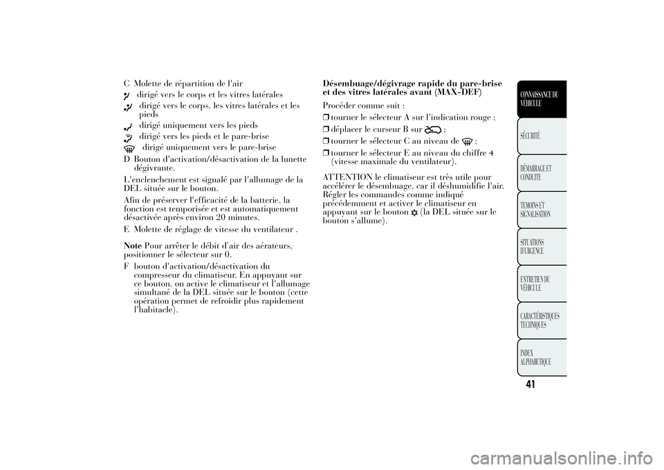 Lancia Ypsilon 2012  Notice dentretien (in French) C Molette de répartition de l'air
dirigé vers le corps et les vitres latéralesdirigé vers le corps, les vitres latérales et les
piedsdirigé uniquement vers les piedsdirigé vers les pieds et