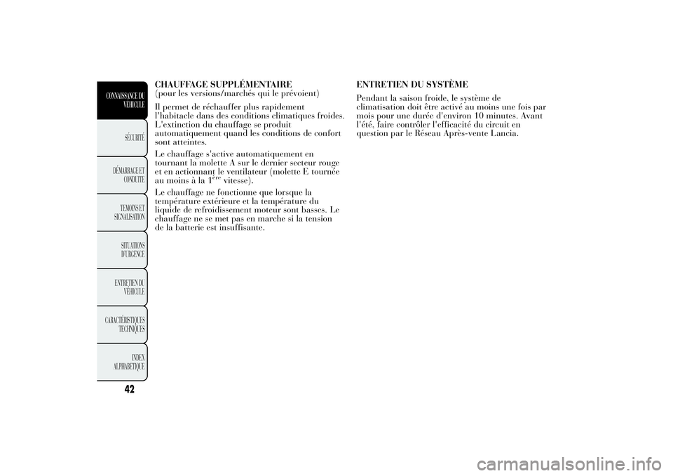 Lancia Ypsilon 2012  Notice dentretien (in French) CHAUFFAGE SUPPLÉMENTAIRE
(pour les versions/marchés qui le prévoient)
Il permet de réchauffer plus rapidement
l'habitacle dans des conditions climatiques froides.
L'extinction du chauffage