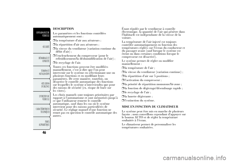 Lancia Ypsilon 2012  Notice dentretien (in French) DESCRIPTION
Les paramètres et les fonctions contrôlées
automatiquement sont :
❒la température d'air aux aérateurs ;
❒la répartition d'air aux aérateurs ;
❒la vitesse du ventilateu