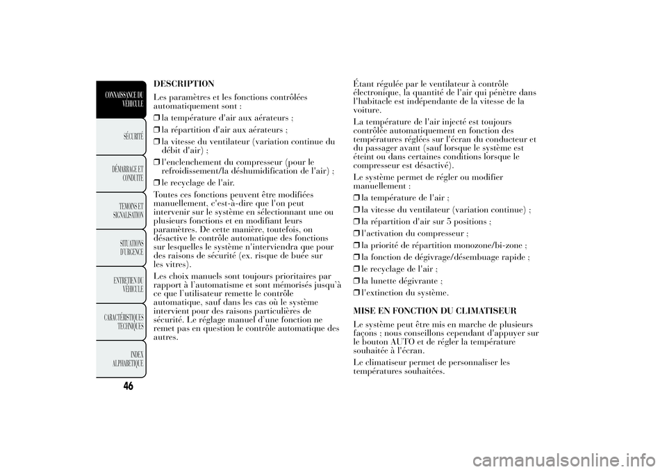 Lancia Ypsilon 2012 Notice dentretien (in French) DESCRIPTION
Les paramètres et les fonctions contrôlées
automatiquement sont :
❒la température d'air aux aérateurs ;
❒la répartition d'air aux aérateurs ;
❒la vitesse du ventilateu Lancia Ypsilon 2012 Notice dentretien (in French) DESCRIPTION
Les paramètres et les fonctions contrôlées
automatiquement sont :
❒la température d'air aux aérateurs ;
❒la répartition d'air aux aérateurs ;
❒la vitesse du ventilateu