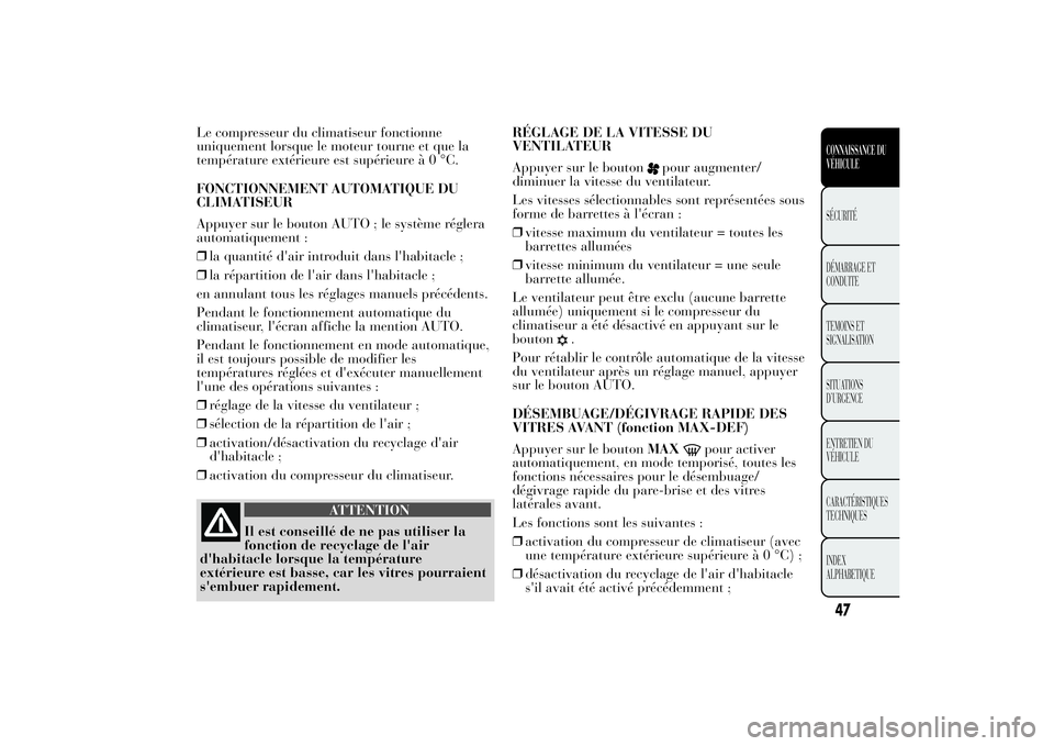 Lancia Ypsilon 2012  Notice dentretien (in French) Le compresseur du climatiseur fonctionne
uniquement lorsque le moteur tourne et que la
température extérieure est supérieureà0°C.
FONCTIONNEMENT AUTOMATIQUE DU
CLIMATISEUR
Appuyer sur le bouton A