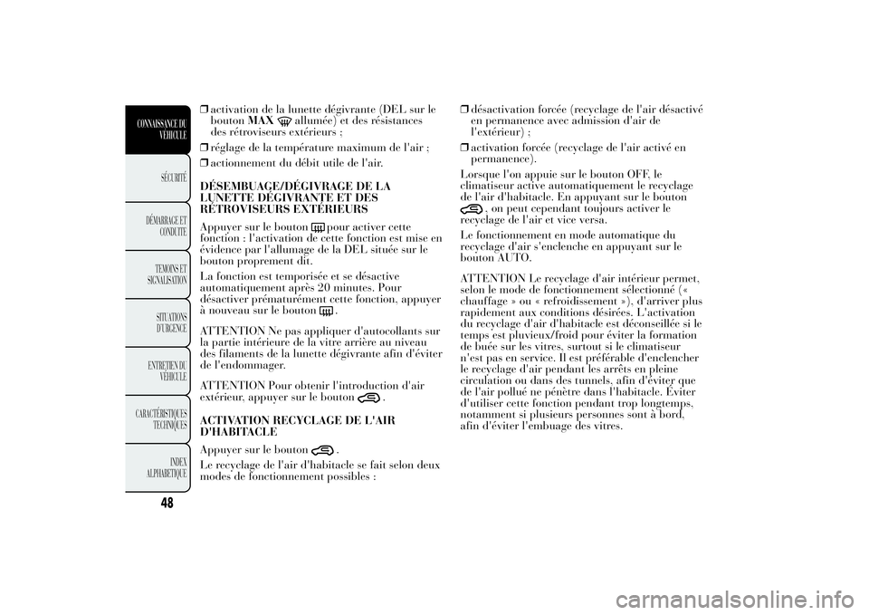 Lancia Ypsilon 2012 Notice dentretien (in French) ❒activation de la lunette dégivrante (DEL sur le
boutonMAX
allumée) et des résistances
des rétroviseurs extérieurs ;
❒réglage de la température maximum de l'air ;
❒actionnement du dé Lancia Ypsilon 2012 Notice dentretien (in French) ❒activation de la lunette dégivrante (DEL sur le
boutonMAX
allumée) et des résistances
des rétroviseurs extérieurs ;
❒réglage de la température maximum de l'air ;
❒actionnement du dé