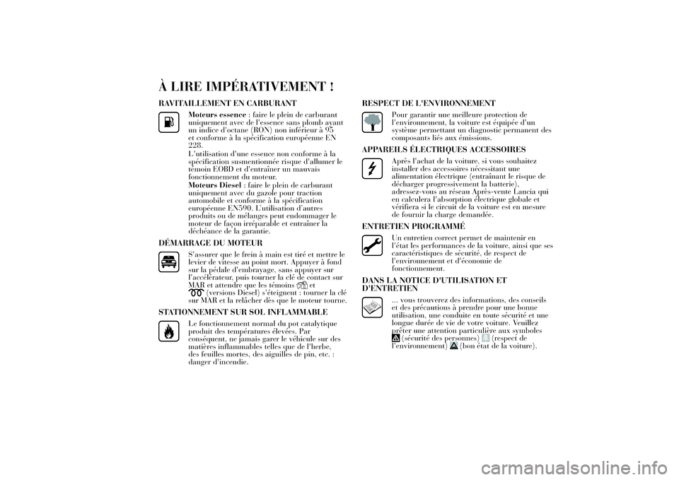 Lancia Ypsilon 2012 Notice dentretien (in French) À LIRE IMPÉRATIVEMENT !RAVITAILLEMENT EN CARBURANT
Moteurs essence: faire le plein de carburant
uniquement avec de l'essence sans plomb ayant
un indice d'octane (RON) non inférieur à 95
et Lancia Ypsilon 2012 Notice dentretien (in French) À LIRE IMPÉRATIVEMENT !RAVITAILLEMENT EN CARBURANT
Moteurs essence: faire le plein de carburant
uniquement avec de l'essence sans plomb ayant
un indice d'octane (RON) non inférieur à 95
et