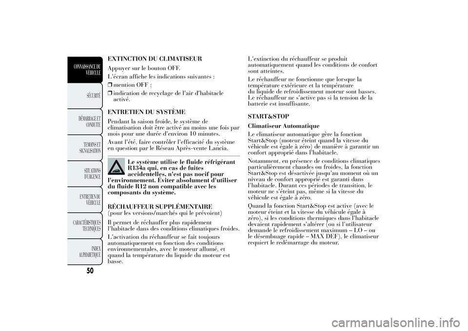 Lancia Ypsilon 2012  Notice dentretien (in French) EXTINCTION DU CLIMATISEUR
Appuyer sur le bouton OFF.
L'écran affiche les indications suivantes :
❒mention OFF ;
❒indication de recyclage de l'air d'habitacle
activé.
ENTRETIEN DU SYS