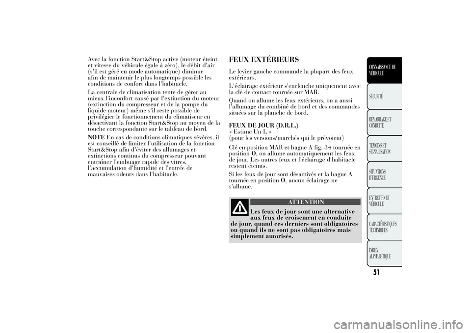 Lancia Ypsilon 2012 Notice dentretien (in French) Avec la fonction Start&Stop active (moteur éteint
et vitesse du véhicule égale à zéro), le débit d'air
(s'il est géré en mode automatique) diminue
afin de maintenir le plus longtemps p Lancia Ypsilon 2012 Notice dentretien (in French) Avec la fonction Start&Stop active (moteur éteint
et vitesse du véhicule égale à zéro), le débit d'air
(s'il est géré en mode automatique) diminue
afin de maintenir le plus longtemps p