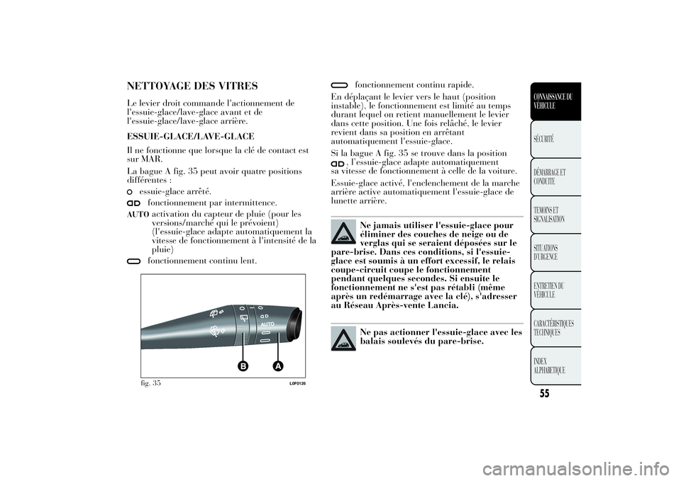 Lancia Ypsilon 2012 Notice dentretien (in French) NETTOYAGE DES VITRESLe levier droit commande l'actionnement de
l'essuie-glace/lave-glace avant et de
l'essuie-glace/lave-glace arrière.
ESSUIE-GLACE/LAVE-GLACE
Il ne fonctionne que lorsqu Lancia Ypsilon 2012 Notice dentretien (in French) NETTOYAGE DES VITRESLe levier droit commande l'actionnement de
l'essuie-glace/lave-glace avant et de
l'essuie-glace/lave-glace arrière.
ESSUIE-GLACE/LAVE-GLACE
Il ne fonctionne que lorsqu