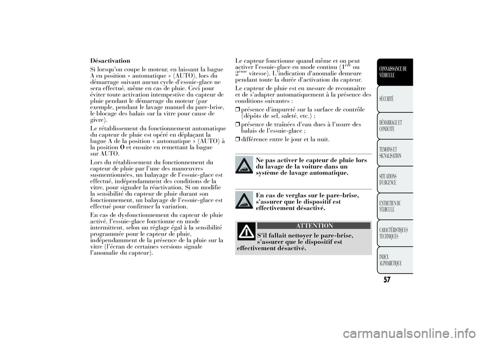 Lancia Ypsilon 2012 Notice dentretien (in French) Désactivation
Si lorsqu'on coupe le moteur, en laissant la bague
A en position « automatique » (AUTO), lors du
démarrage suivant aucun cycle d'essuie-glace ne
sera effectué, même en cas Lancia Ypsilon 2012 Notice dentretien (in French) Désactivation
Si lorsqu'on coupe le moteur, en laissant la bague
A en position « automatique » (AUTO), lors du
démarrage suivant aucun cycle d'essuie-glace ne
sera effectué, même en cas