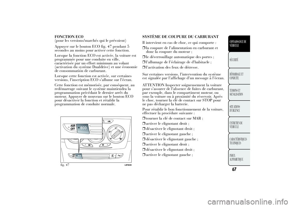 Lancia Ypsilon 2012  Notice dentretien (in French) FONCTION ECO
(pour les versions/marchés qui le prévoient)
Appuyer sur le bouton ECO fig. 47 pendant 5
secondes au moins pour activer cette fonction.
Lorsque la fonction ECO est activée, la voiture 