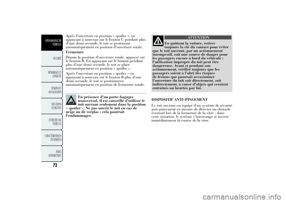 Lancia Ypsilon 2012  Notice dentretien (in French) Après l'ouverture en position « spoiler », en
appuyant à nouveau sur le bouton C pendant plus
d'une demi-seconde, le toit se positionne
automatiquement en position d'ouverture totale.
