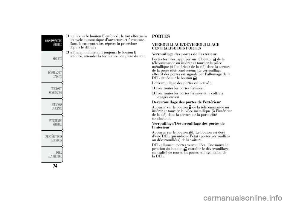 Lancia Ypsilon 2012 Notice dentretien (in French) ❒maintenir le bouton B enfoncé : le toit effectuera
un cycle automatique d'ouverture et fermeture.
Dans le cas contraire, répéter la procédure
depuis le début ;
❒enfin, en maintenant touj Lancia Ypsilon 2012 Notice dentretien (in French) ❒maintenir le bouton B enfoncé : le toit effectuera
un cycle automatique d'ouverture et fermeture.
Dans le cas contraire, répéter la procédure
depuis le début ;
❒enfin, en maintenant touj