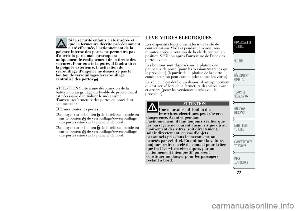 Lancia Ypsilon 2012 Notice dentretien (in French) Si la sécurité enfants a été insérée et
que la fermeture décrite précédemment
a été effectuée, l'actionnement de la
poignée interne des portes ne permettra pas
d'ouvrir la porte m Lancia Ypsilon 2012 Notice dentretien (in French) Si la sécurité enfants a été insérée et
que la fermeture décrite précédemment
a été effectuée, l'actionnement de la
poignée interne des portes ne permettra pas
d'ouvrir la porte m