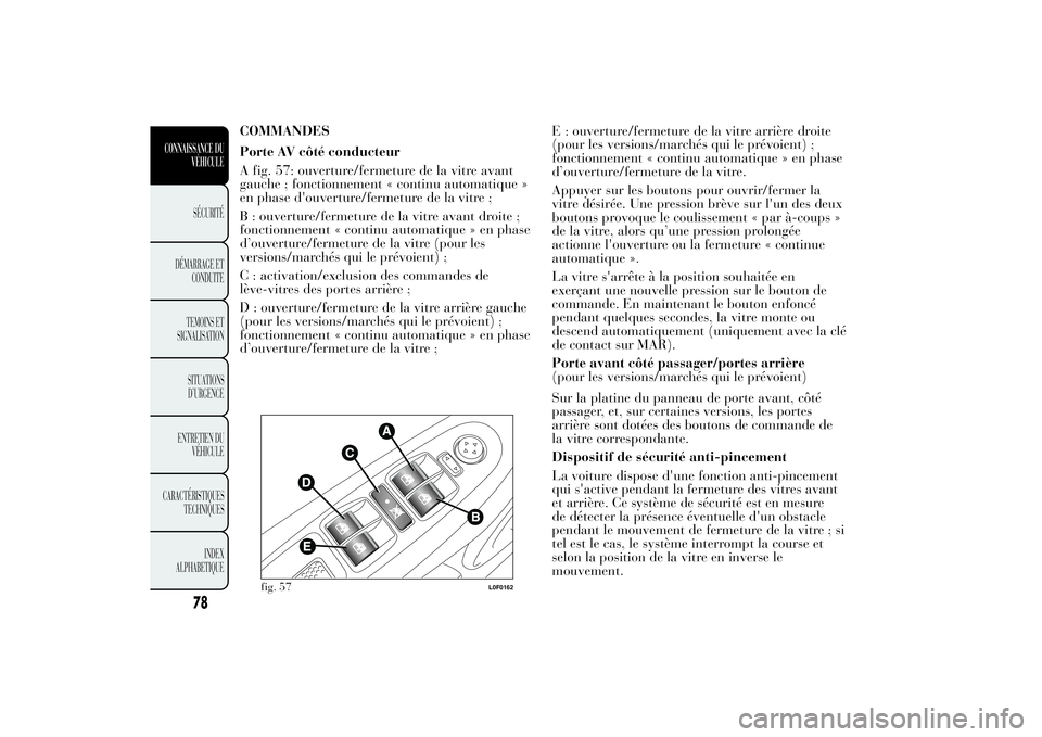 Lancia Ypsilon 2012 Notice dentretien (in French) COMMANDES
Porte AV côté conducteur
A fig. 57: ouverture/fermeture de la vitre avant
gauche ; fonctionnement « continu automatique »
en phase d'ouverture/fermeture de la vitre ;
B : ouverture/f Lancia Ypsilon 2012 Notice dentretien (in French) COMMANDES
Porte AV côté conducteur
A fig. 57: ouverture/fermeture de la vitre avant
gauche ; fonctionnement « continu automatique »
en phase d'ouverture/fermeture de la vitre ;
B : ouverture/f