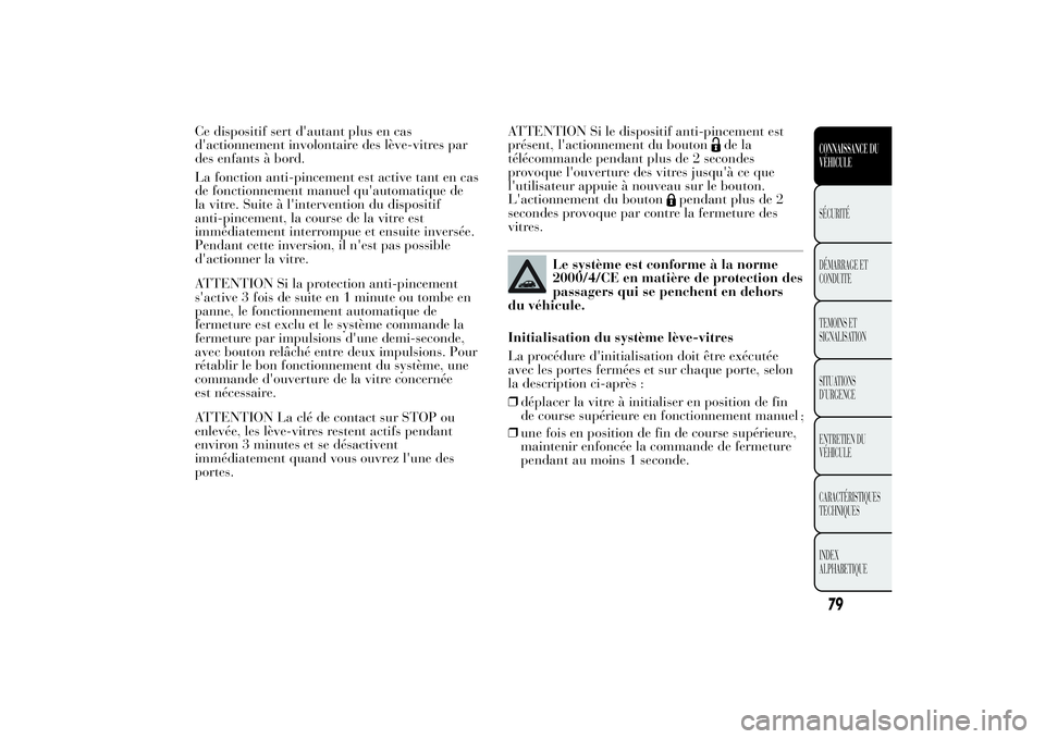 Lancia Ypsilon 2012 Notice dentretien (in French) Ce dispositif sert d'autant plus en cas
d'actionnement involontaire des lève-vitres par
des enfants à bord.
La fonction anti-pincement est active tant en cas
de fonctionnement manuel qu' Lancia Ypsilon 2012 Notice dentretien (in French) Ce dispositif sert d'autant plus en cas
d'actionnement involontaire des lève-vitres par
des enfants à bord.
La fonction anti-pincement est active tant en cas
de fonctionnement manuel qu'