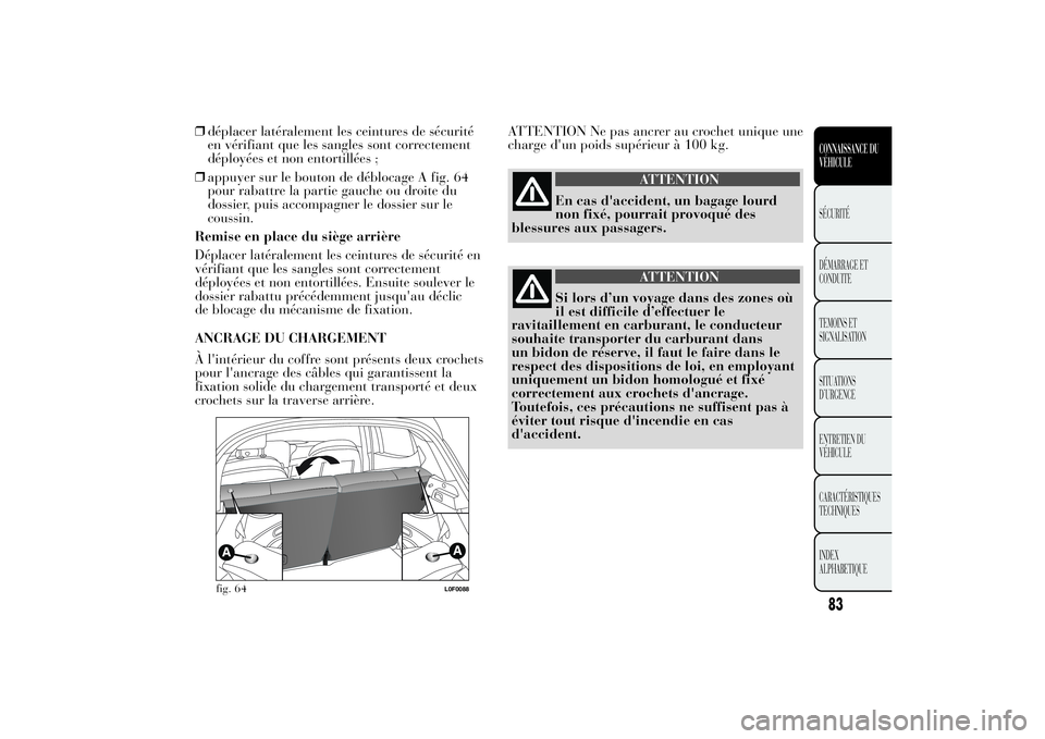 Lancia Ypsilon 2012 Notice dentretien (in French) ❒déplacer latéralement les ceintures de sécurité
en vérifiant que les sangles sont correctement
déployées et non entortillées ;
❒appuyer sur le bouton de déblocage A fig. 64
pour rabattre Lancia Ypsilon 2012 Notice dentretien (in French) ❒déplacer latéralement les ceintures de sécurité
en vérifiant que les sangles sont correctement
déployées et non entortillées ;
❒appuyer sur le bouton de déblocage A fig. 64
pour rabattre