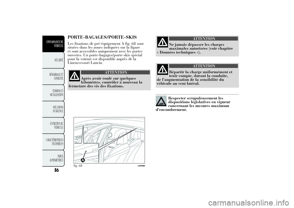 Lancia Ypsilon 2012 Notice dentretien (in French) PORTE-BAGAGES/PORTE-SKISLes fixations de pré-équipement A fig. 68 sont
situées dans les zones indiquées sur la figure
et sont accessibles uniquement avec les portes
ouvertes. Un porte-bagages/port Lancia Ypsilon 2012 Notice dentretien (in French) PORTE-BAGAGES/PORTE-SKISLes fixations de pré-équipement A fig. 68 sont
situées dans les zones indiquées sur la figure
et sont accessibles uniquement avec les portes
ouvertes. Un porte-bagages/port